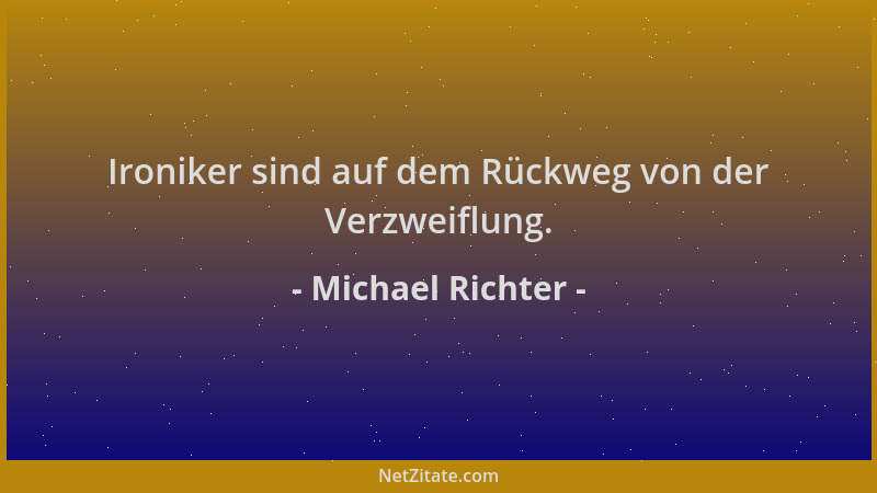 Michael Richter - Ironiker sind auf dem Rückweg von der Verzweiflung....