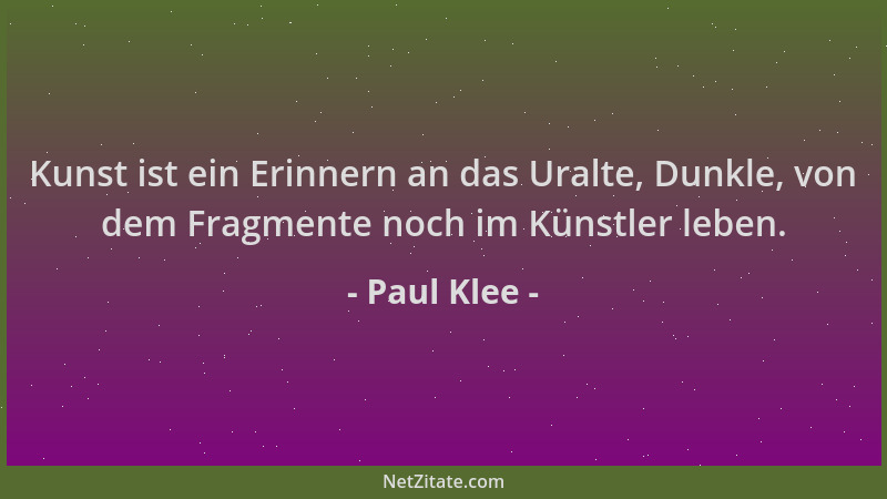 Paul Klee - Kunst ist ein Erinnern an das Uralte, Dunkle, von dem Fragmente noch im Künstler leben....
