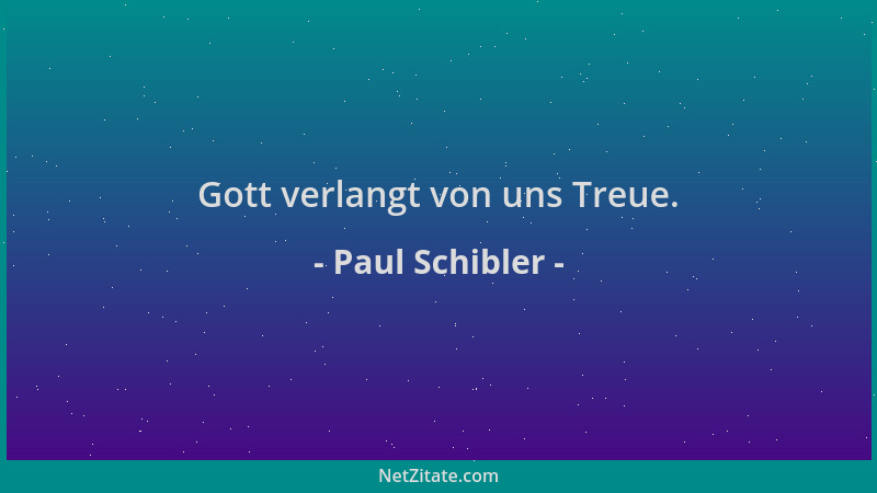 Paul Schibler - Gott verlangt von uns Treue....