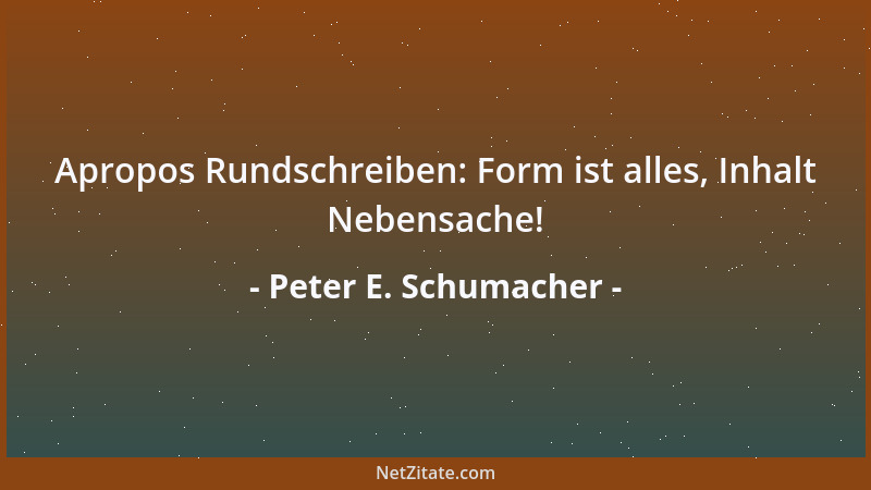 Peter E. Schumacher - Apropos Rundschreiben: Form ist alles, Inhalt Nebensache!...