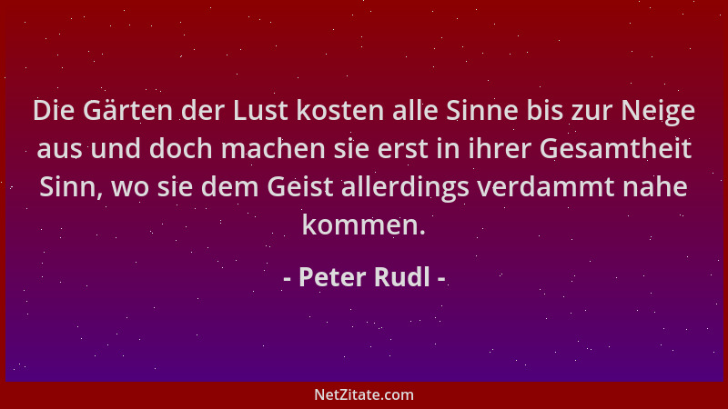 Peter Rudl - Die Gärten der Lust kosten alle Sinne bis zur Neige aus und doch machen sie erst in ihrer Gesamtheit Sinn, wo...