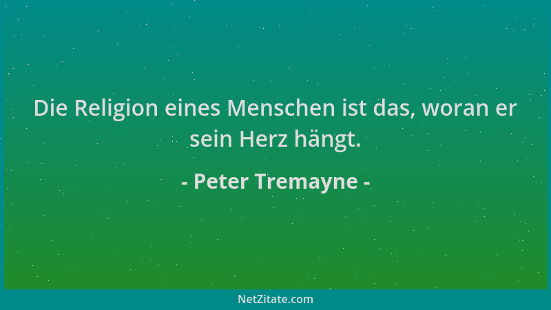 Peter Tremayne - Die Religion eines Menschen ist das, woran er sein Herz hängt....