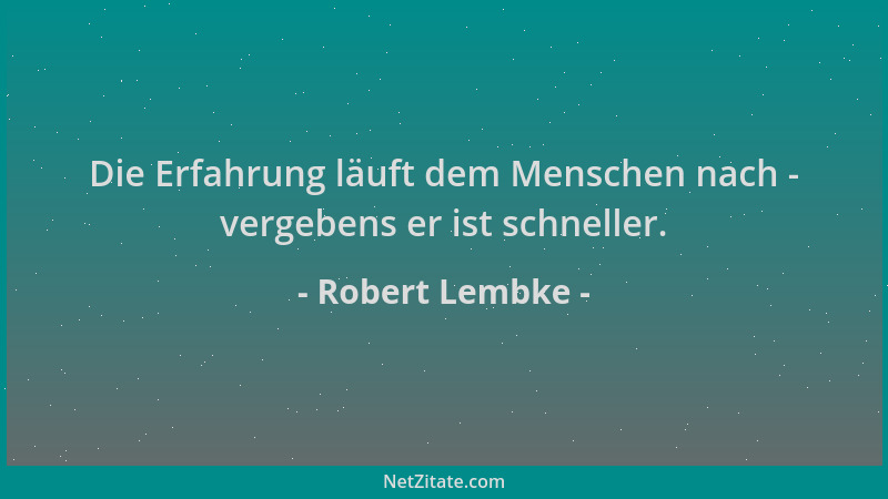 Robert Lembke - Die Erfahrung läuft dem Menschen nach - vergebens er ist schneller....