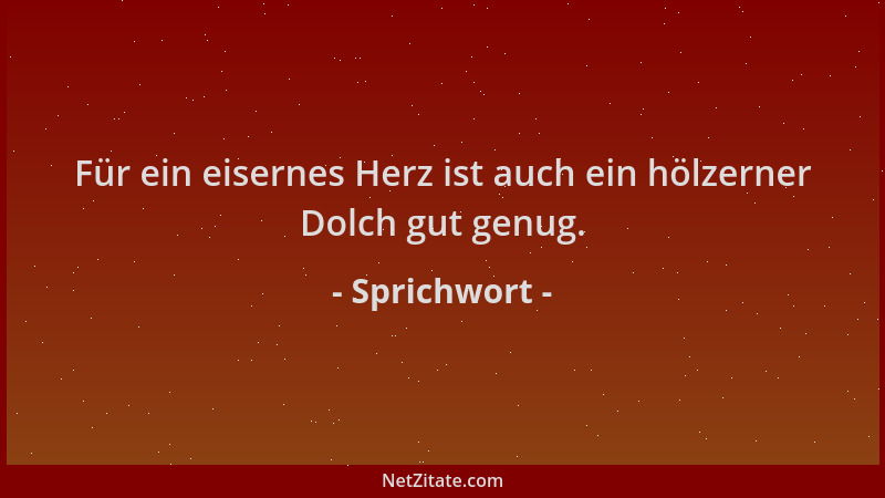 Sprichwort - Für ein eisernes Herz ist auch ein hölzerner Dolch gut genug....