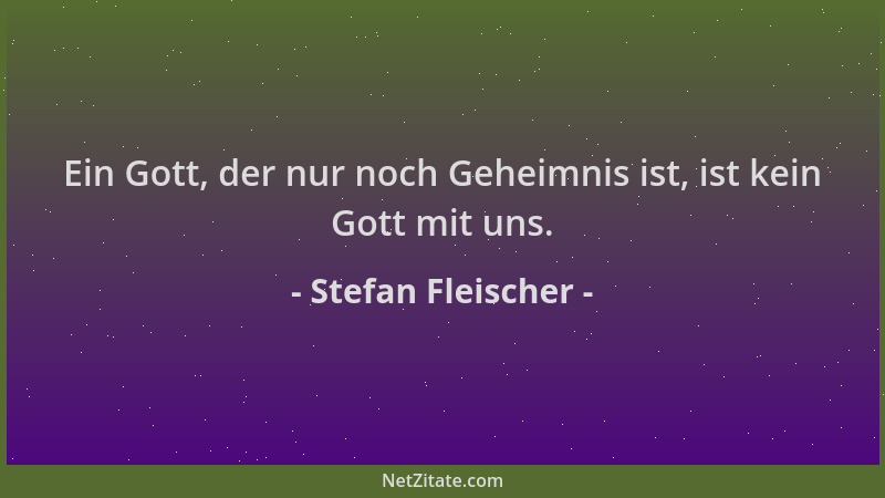 Stefan Fleischer - Ein Gott, der nur noch Geheimnis ist, ist kein Gott mit uns....