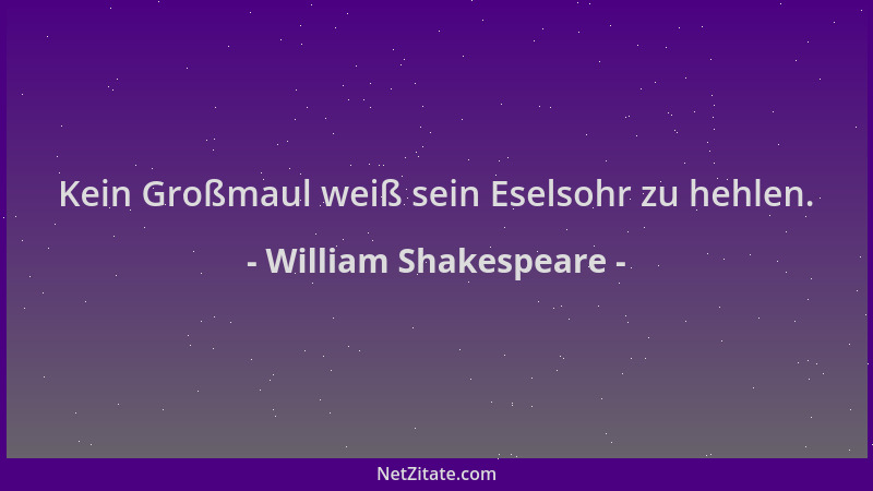 William Shakespeare - Kein Großmaul weiß sein Eselsohr zu hehlen....