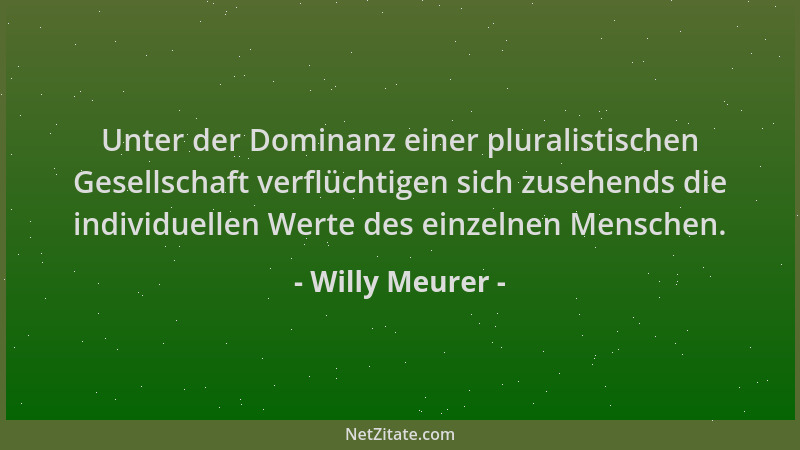 Willy Meurer - Unter der Dominanz einer pluralistischen Gesellschaft verflüchtigen sich zusehends die individuellen Werte d...