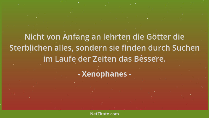 Xenophanes - Nicht von Anfang an lehrten die Götter die Sterblichen alles, sondern sie finden durch Suchen im Laufe der Zei...