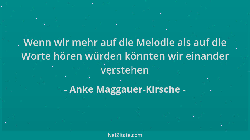 Anke Maggauer-Kirsche - Wenn wir mehr auf die Melodie als auf die Worte hören würden könnten wir einander verstehen...