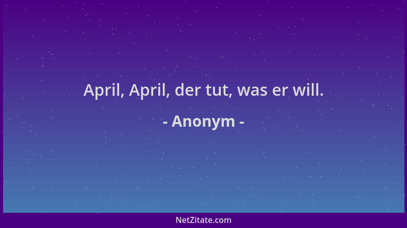 Anonym - April, April, der tut, was er will....