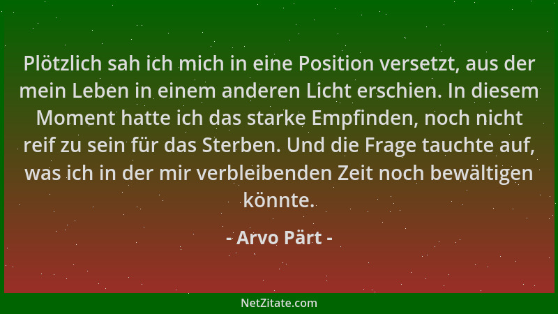 Arvo Pärt - Plötzlich sah ich mich in eine Position versetzt, aus der mein Leben in einem anderen Licht erschien. In diesem...
