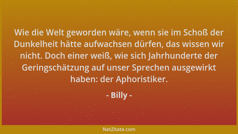 Billy - Wie die Welt geworden wäre, wenn sie im Schoß der Dunkelheit hätte aufwachsen dürfen, das wissen wir nicht. Doch ei...