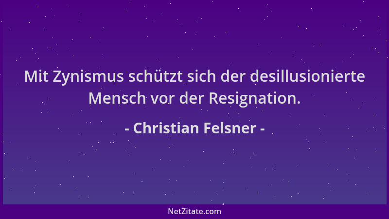 Christian Felsner - Mit Zynismus schützt sich der desillusionierte Mensch vor der Resignation....