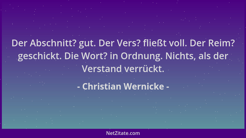 Christian Wernicke - Der Abschnitt? gut. Der Vers? fließt voll. Der Reim? geschickt. Die Wort? in Ordnung. Nichts, als der...
