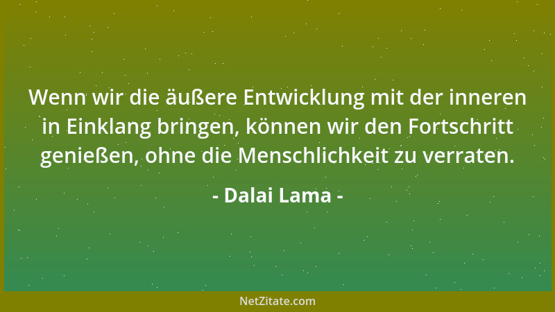 Dalai Lama - Wenn wir die äußere Entwicklung mit der inneren in Einklang bringen, können wir den Fortschritt genießen, ohne...