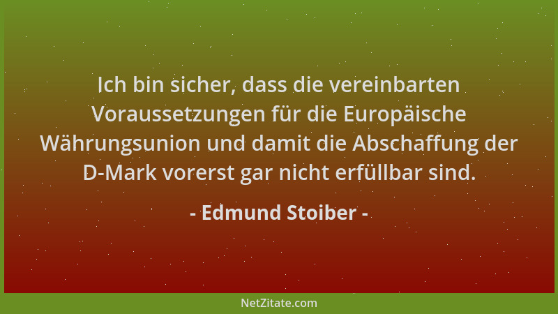 Edmund Stoiber - Ich bin sicher, dass die vereinbarten Voraussetzungen für die Europäische Währungsunion und damit die Absc...