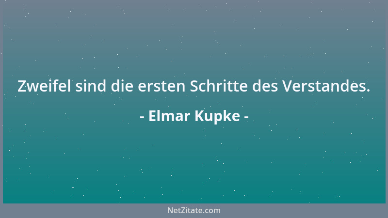 Elmar Kupke - Zweifel sind die ersten Schritte des Verstandes....