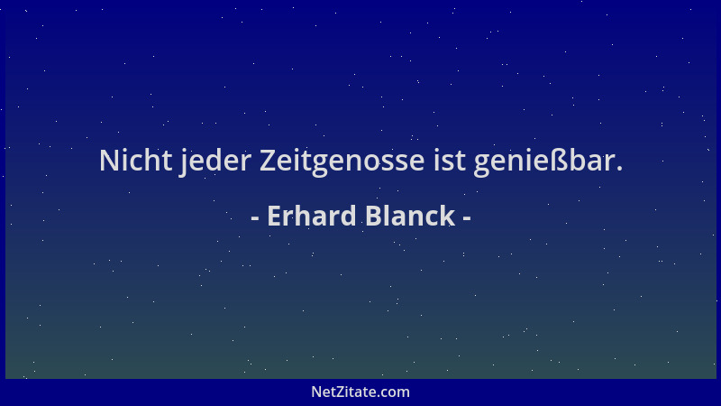 Erhard Blanck - Nicht jeder Zeitgenosse ist genießbar....