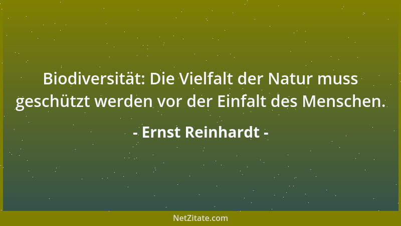 Ernst Reinhardt - Biodiversität: Die Vielfalt der Natur muss geschützt werden vor der Einfalt des Menschen....