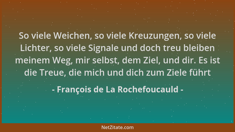 François de La Rochefoucauld - So viele Weichen, so viele Kreuzungen, so viele Lichter, so viele Signale und doch treu blei...