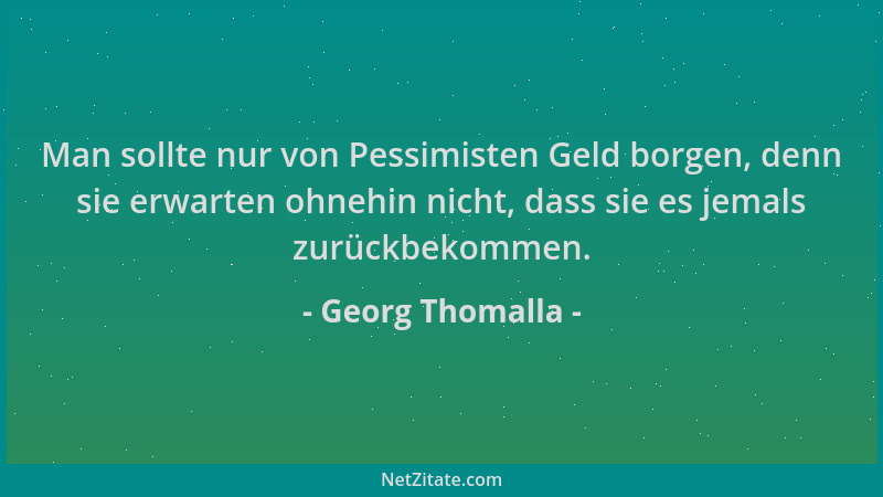 Georg Thomalla - Man sollte nur von Pessimisten Geld borgen, denn sie erwarten ohnehin nicht, dass sie es jemals zurückbeko...
