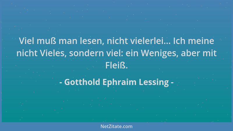 Gotthold Ephraim Lessing - Viel muß man lesen, nicht vielerlei... Ich meine nicht Vieles, sondern viel: ein Weniges, aber m...