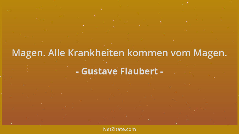 Gustave Flaubert - Magen. Alle Krankheiten kommen vom Magen....