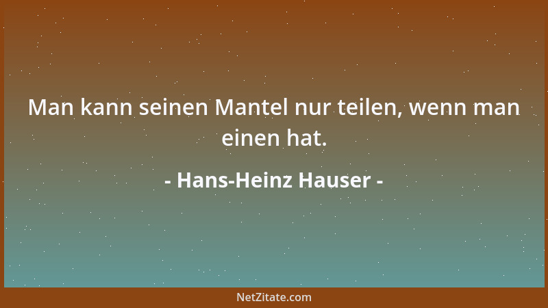 Hans-Heinz Hauser - Man kann seinen Mantel nur teilen, wenn man einen hat....