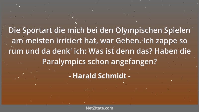 Harald Schmidt - Die Sportart die mich bei den Olympischen Spielen am meisten irritiert hat, war Gehen. Ich zappe so rum un...