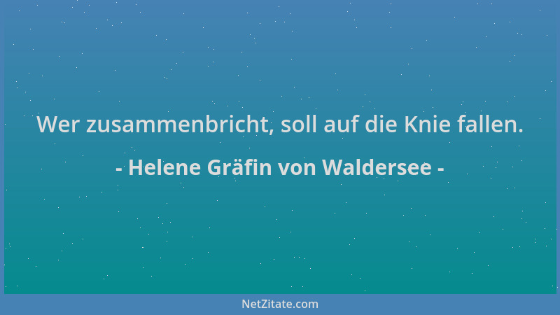 Helene Gräfin von Waldersee - Wer zusammenbricht, soll auf die Knie fallen....