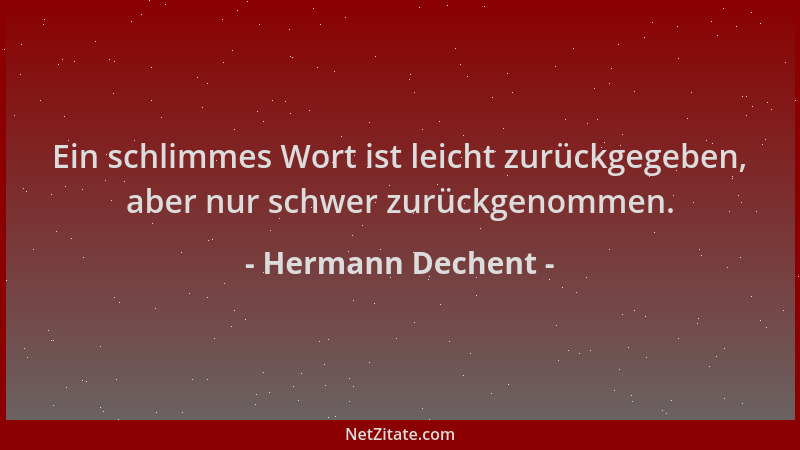 Hermann Dechent - Ein schlimmes Wort ist leicht zurückgegeben, aber nur schwer zurückgenommen....