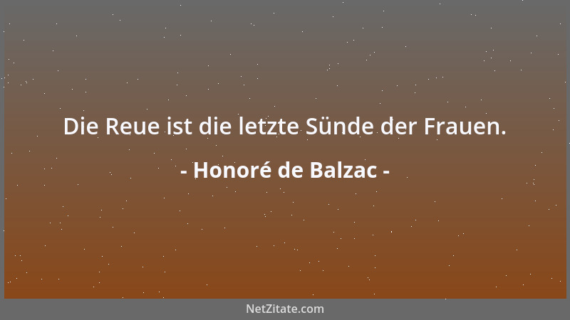 Honoré de Balzac - Die Reue ist die letzte Sünde der Frauen....