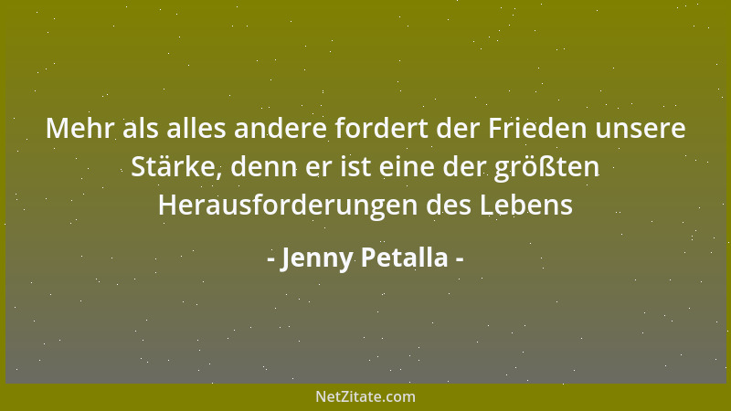 Jenny Petalla - Mehr als alles andere fordert der Frieden unsere Stärke, denn er ist eine der größten Herausforderungen des...