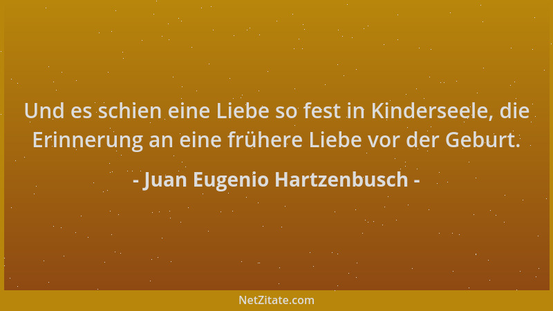 Juan Eugenio Hartzenbusch - Und es schien eine Liebe so fest in Kinderseele, die Erinnerung an eine frühere Liebe vor der G...