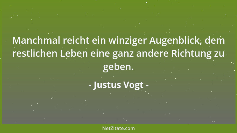 Justus Vogt - Manchmal reicht ein winziger Augenblick, dem restlichen Leben eine ganz andere Richtung zu geben....