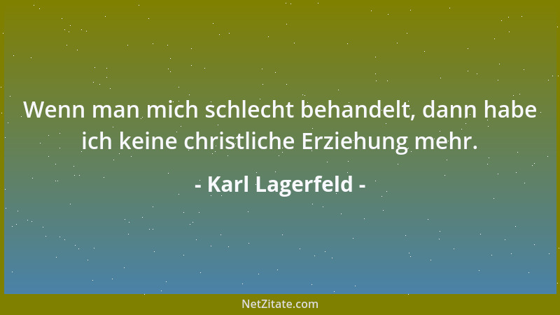 Karl Lagerfeld - Wenn man mich schlecht behandelt, dann habe ich keine christliche Erziehung mehr....