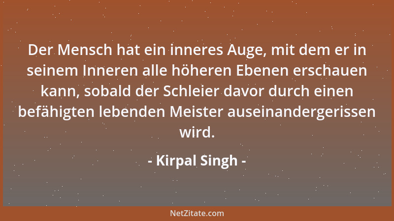 Kirpal Singh - Der Mensch hat ein inneres Auge, mit dem er in seinem Inneren alle höheren Ebenen erschauen kann, sobald der...