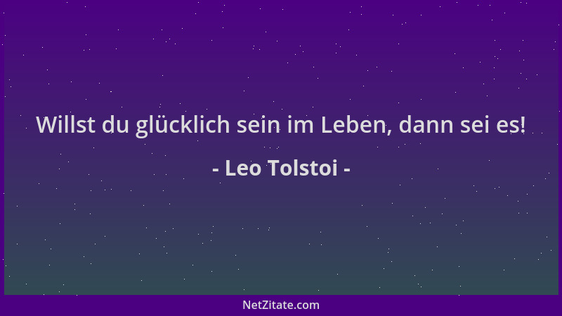Leo Tolstoi - Willst du glücklich sein im Leben, dann sei es!...