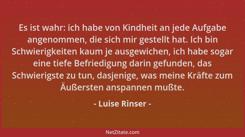 Luise Rinser - Es ist wahr: ich habe von Kindheit an jede Aufgabe angenommen, die sich mir gestellt hat. Ich bin Schwierigk...
