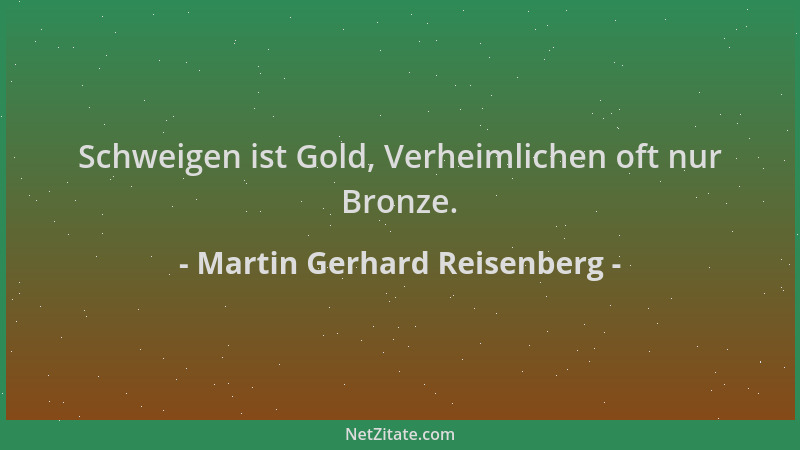 Martin Gerhard Reisenberg - Schweigen ist Gold, Verheimlichen oft nur Bronze....