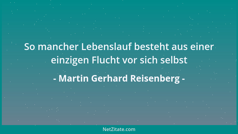 Martin Gerhard Reisenberg - So mancher Lebenslauf besteht aus einer einzigen Flucht vor sich selbst...