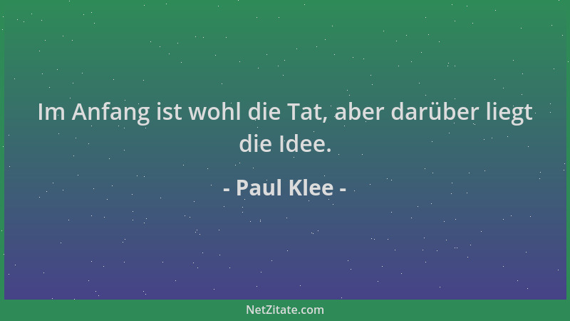 Paul Klee - Im Anfang ist wohl die Tat, aber darüber liegt die Idee....