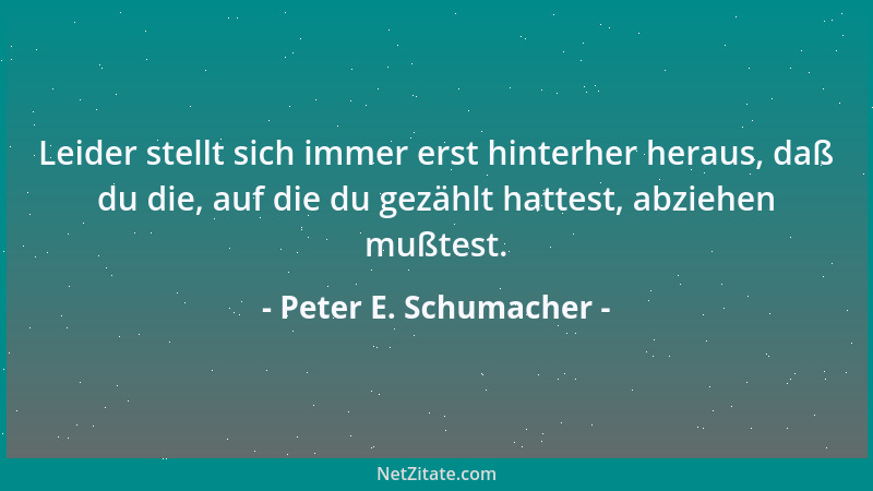 Peter E. Schumacher - Leider stellt sich immer erst hinterher heraus, daß du die, auf die du gezählt hattest, abziehen mußt...