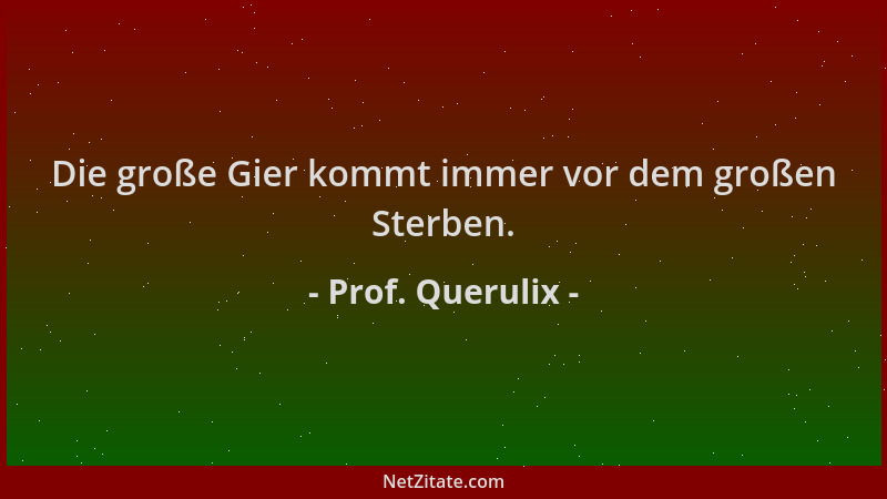 Prof. Querulix - Die große Gier kommt immer vor dem großen Sterben....