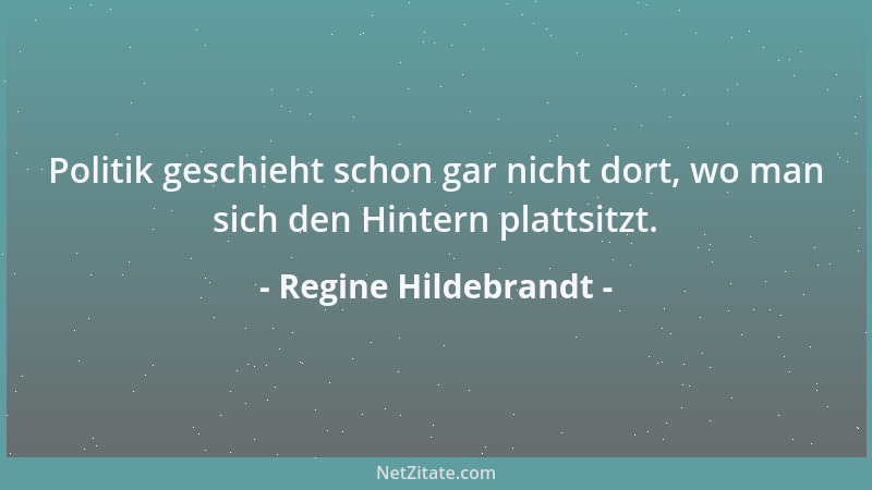 Regine Hildebrandt - Politik geschieht schon gar nicht dort, wo man sich den Hintern plattsitzt....