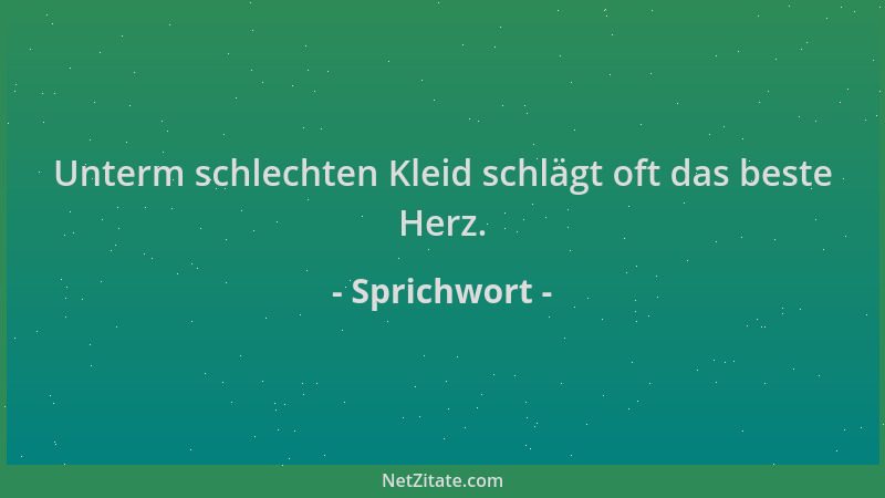 Sprichwort - Unterm schlechten Kleid schlägt oft das beste Herz....