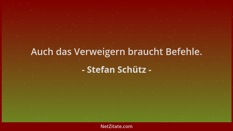 Stefan Schütz - Auch das Verweigern braucht Befehle....