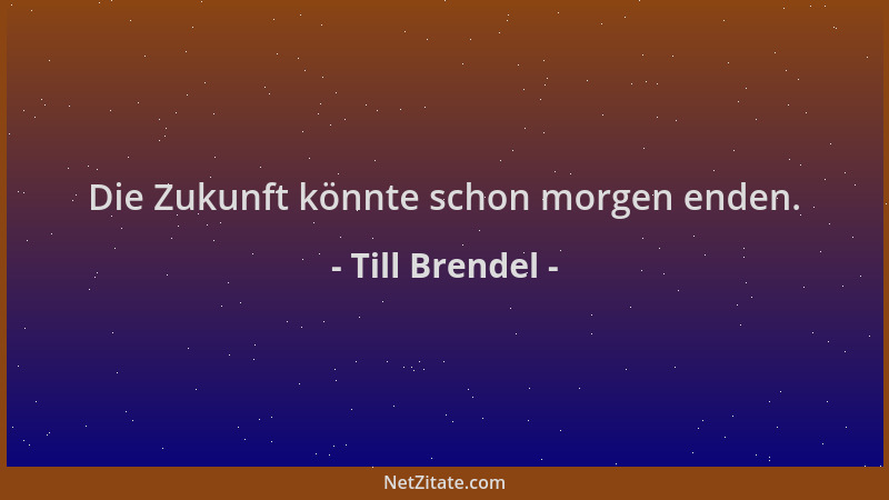 Till Brendel - Die Zukunft könnte schon morgen enden....