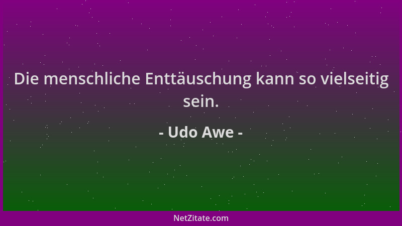Udo Awe - Die menschliche Enttäuschung kann so vielseitig sein....