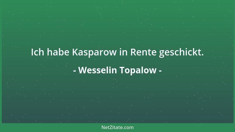 Wesselin Topalow - Ich habe Kasparow in Rente geschickt....